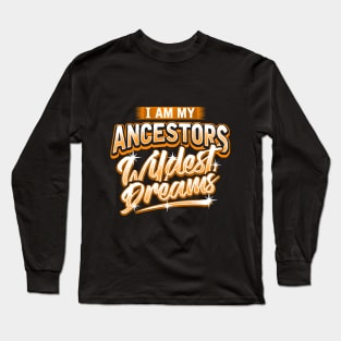 I Am My Ancestors Wildest Dreams Long Sleeve T-Shirt